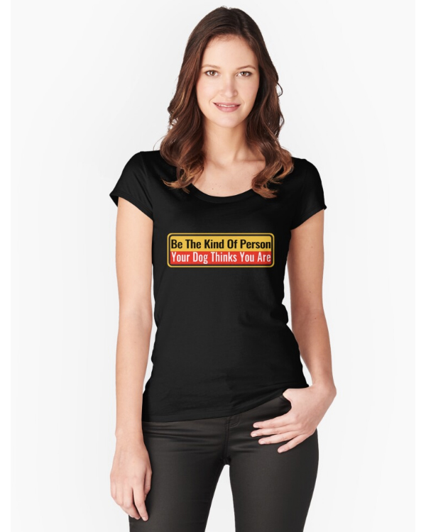 Be The Kind Of Person Your Dog Thinks You Are Tshirt And More