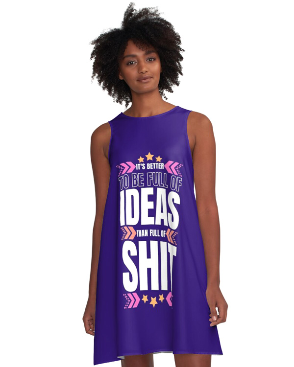 It's Better To-Be Full Of Ideas Than Full Of Shit Aline Dress