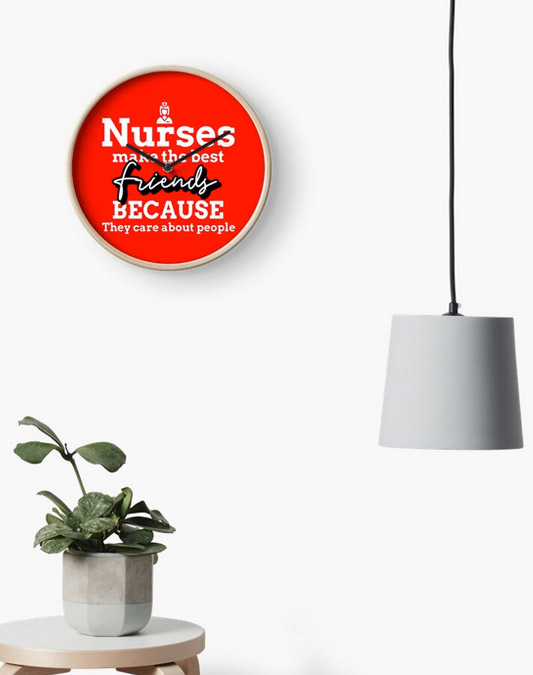 Nurses Make The Best Friends Because They Care About People Clock