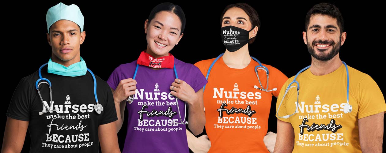 Nurses Make The Best Friends Because They Care About People