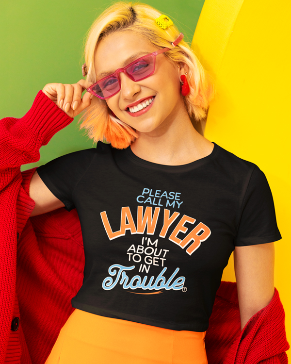 Please Call My Lawyer Im About To Get In Trouble