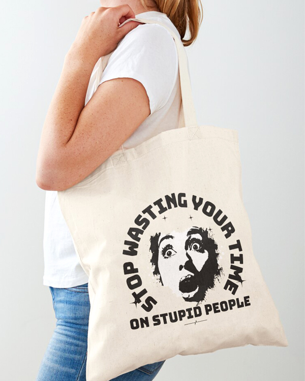 Stop Wasting Your Time On Stupid People Tote