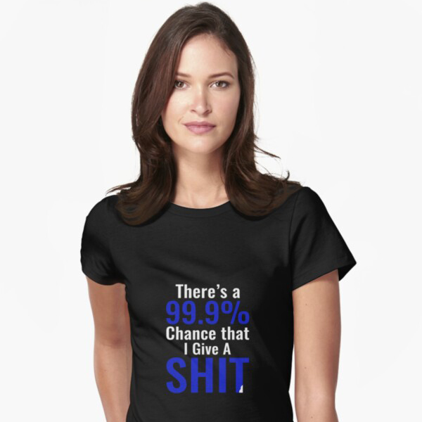Thereās A 99.9% Chance That I Give A Shit Tshirt